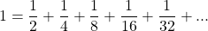 1=\dfrac{1}{2}+\dfrac{1}{4}+\dfrac{1}{8}+\dfrac{1}{16}+\dfrac{1}{32}+...