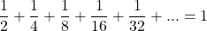 \dfrac{1}{2}+\dfrac{1}{4}+\dfrac{1}{8}+\dfrac{1}{16}+\dfrac{1}{32}+...=1